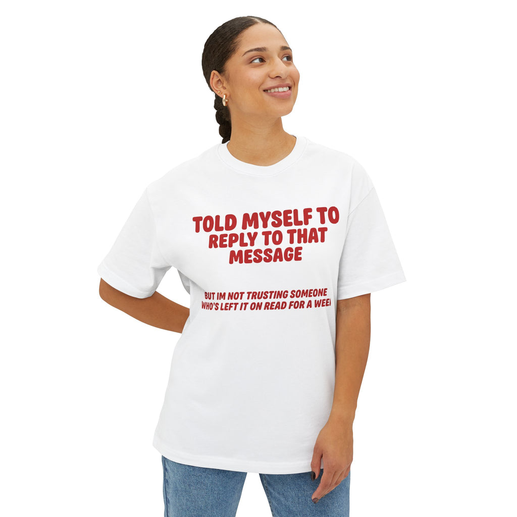 Left On Read For A Week | Funny Oversized Tee | Text Message Humor