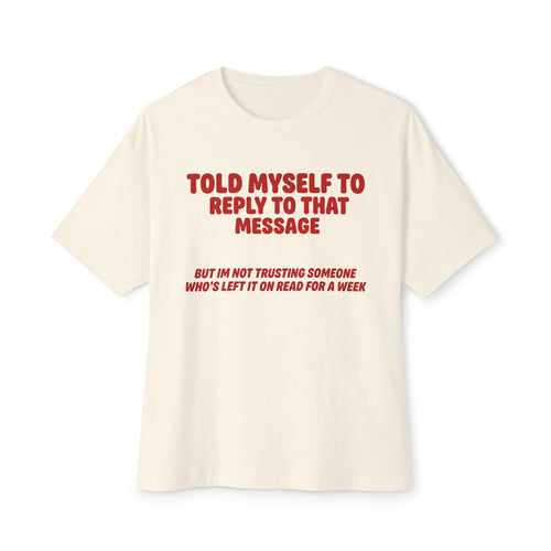 Left On Read For A Week | Funny Oversized Tee | Text Message Humor