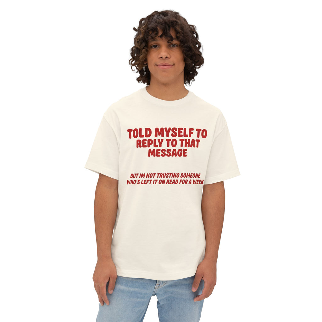 Left On Read For A Week | Funny Oversized Tee | Text Message Humor
